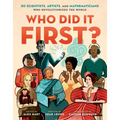 Who Did It First?: 50 Scientists, Artists, and Mathematicians Who Revolutionized the World - Hardcover