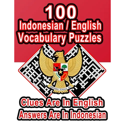 100 Indonesian/English Vocabulary Puzzles: Learn and Practice Indonesian By Doing FUN Puzzles!, 100 8.5 x 11 Crossword Puzzles With Clues In English, - Paperback