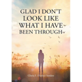 Glad I Don't Look Like What I Have Been Through - Paperback