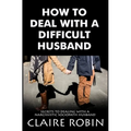 How To Deal With A Difficult Husband: Secrets To Dealing With A Narcissistic Sociopath Husband - Paperback