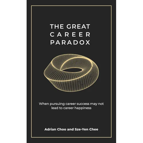 The Great Career Paradox: When Pursuing Career Success May Not Lead to Career Happiness - Paperback