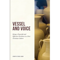 Vessel And Voice: Being A Powerful & Effective Christian In A Post-Christian Culture - Paperback