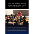 What Are Children Learning "About" Islam and the Middle East in Public Schools?: Are the Students Also Being Taught to Hate America? - Hardcover