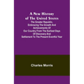 A New History of the United States; The greater republic, embracing the growth and achievements of our country from the earliest days of discovery and - Paperback