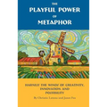 The Playful Power of Metaphor: Harness the Winds of Creativity, Innovation and Possibility - Paperback