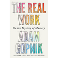 The Real Work: On the Mystery of Mastery - Hardcover