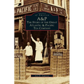 A&p: The Story of the Great Atlantic & Pacific Tea Company - Hardcover