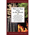 How to Stay Alive in the Woods: A Complete Guide to Food, Shelter, and Self-Preservation That Makes Starvation in the Wilderness Next to Impossible - Paperback