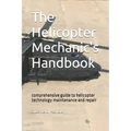 The helicopter mechanic's handbook: comprehensive guide to helicopter technology maintenance and repair - Paperback