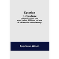 Egyptian Literature; Comprising Egyptian Tales, Hymns, Litanies, Invocations, The Book Of The Dead, And Cuneiform Writings - Paperback