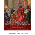 King Solomon and the Temple of Solomon: The History of the Jewish King and His Temple - Paperback