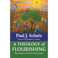 A Theology of Flourishing: The Fullness of Life for All Creation - Paperback