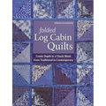Folded Log Cabin Quilts: Create Depth in a Classic Block - From Traditional to Contemporary - Paperback