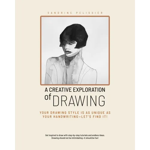 A Creative Exploration of Drawing: Your Drawing Style Is as Unique as Handwriting--Let's Find It! - Paperback