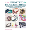 The Knotting & Braiding Bible: A Complete Creative Guide to Making Knotted Jewellery - Paperback