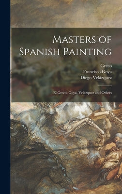 Masters of Spanish Painting: El Greco, Goya, Velazquez and Others - Hardcover