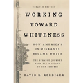 Working Toward Whiteness: How America's Immigrants Became White: The Strange Journey from Ellis Island to the Suburbs - Paperback