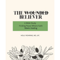 The Wounded Believer: A Bible Study: Finding Peace Where Faith Meets Healing: A Bible Study: - Paperback