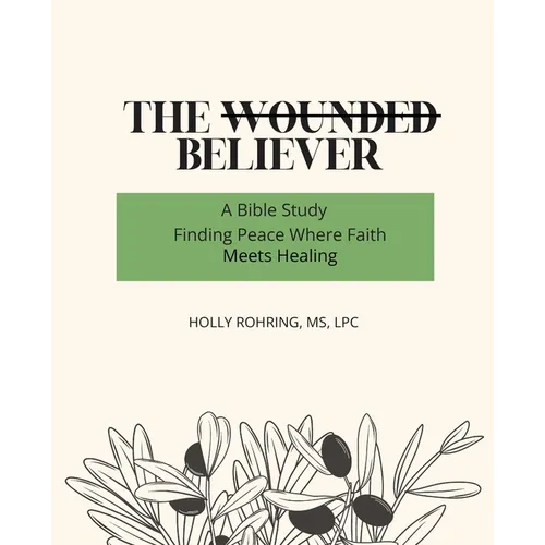 The Wounded Believer: A Bible Study: Finding Peace Where Faith Meets Healing: A Bible Study: - Paperback