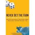 Never Bet the Farm: How Entrepreneurs Take Risks, Make Decisions -- And How You Can, Too - Paperback