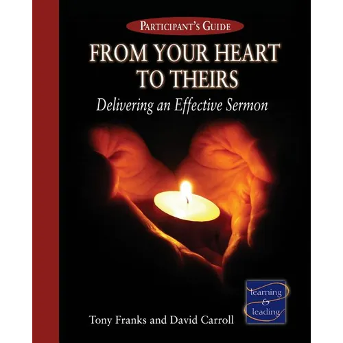 From Your Heart to Theirs Participant's Guide: Delivering an Effective Sermon - Paperback