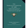 The Franciscan Martyrs Of 1680: Funeral Oration Over The Twenty-One Franciscan Missionaries Killed By The Pueblo Indians, August 10, 1680 (1906) - Paperback