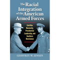 The Racial Integration of the American Armed Forces: Cold War Necessity, Presidential Leadership, and Southern Resistance - Hardcover