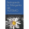 Deshojando la Margarita del AUTISMO: Una teoría explicativa para la génesis y comprensión del autismo desde una perspectiva neuroantropológica - Paperback