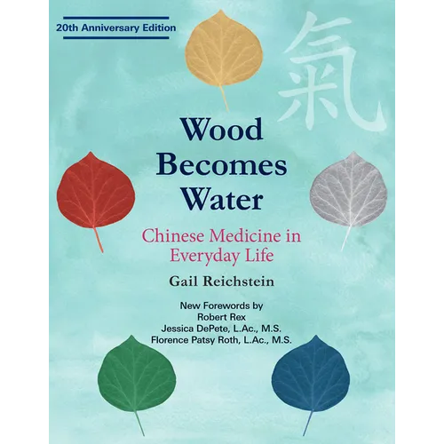 Wood Becomes Water: Chinese Medicine in Everyday Life - 20th Anniversary Edition - Paperback