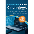 Exploring Chromebook - 2025 Edition: The Illustrated, Practical Guide to using Chromebook - Paperback