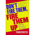Don't Fire Them, Fire Them Up: Motivate Yourself and Your Team - Paperback