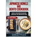 Japanese Bowls and Bento Cookbook: 2 Books In 1: Over 200 Recipes For Asian Dishes, Japanese Bowls, Poke, Ramen And Healthy Bowls - Paperback