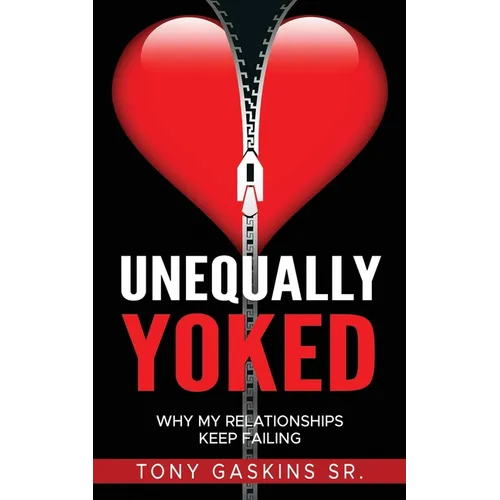 Unequally Yoked: Why My Relationships Keep Failing - Paperback