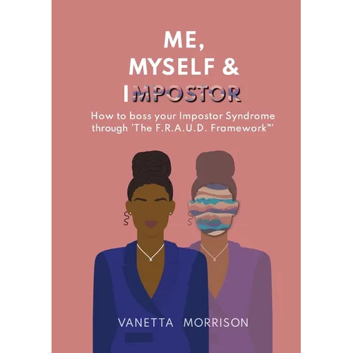 Me, Myself & Impostor: How to boss your Impostor Syndrome through 'The F.R.A.U.D. Framework(TM)' - Paperback