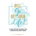 Girl, Go Get Your Life!: A Goal-Getter Journal for Women Who Want More - Paperback