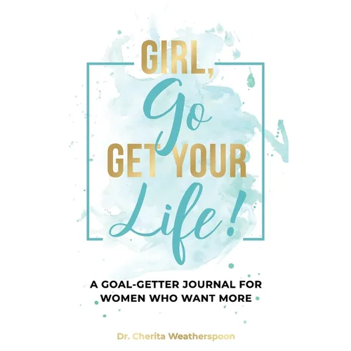 Girl, Go Get Your Life!: A Goal-Getter Journal for Women Who Want More - Paperback