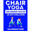 Chair Yoga for Seniors Over 60: Chair Yoga Essentials for Seniors Over 60 to Cultivate Strength, Flexibility, and Inner Peace, Fostering a Deep Connec - Paperback