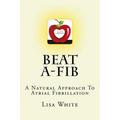 Beat A-Fib: A Natural Approach To Atrial Fibrillation - Paperback