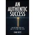 An Authentic Success: You're Not Too Old And It's Not Too Late - Paperback