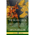 The Brass Check: A Study of American Journalism; Evidence and Reasons Behind the Media's Corruption (Hardcover) - Hardcover