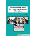 Engage, Empower, Excel The Path to High Employee Motivation - Paperback