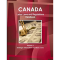 Canada Labor Laws and Regulations Handbook Volume 1 Strategic Information and Basic Laws - Paperback
