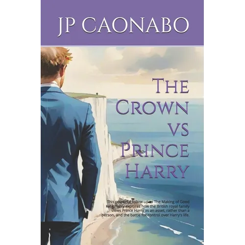 The Crown vs Prince Harry: This powerful follow-up to The Making of Good King Harry explores how the British royal family views Prince Harry as an ass - Paperback