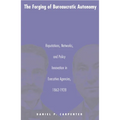 The Forging of Bureaucratic Autonomy: Reputations, Networks, and Policy Innovation in Executive Agencies, 1862-1928 - Paperback