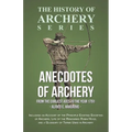 Anecdotes of Archery - From The Earliest Ages to the Year 1791 - Including an Account of the Principle Existing Societies of Archers, Life of the Reno - Paperback