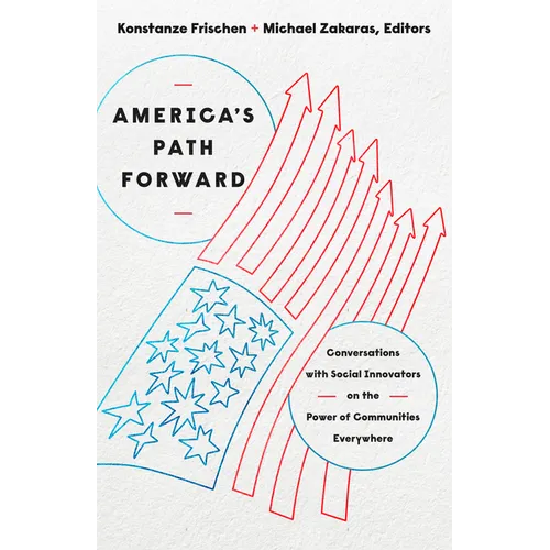 America's Path Forward: Conversations with Social Innovators on the Power of Communities Everywhere - Paperback