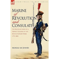 Marine of Revolution & Consulate: The Recollections of a French Soldier of the Revolutionary Wars 1791-1804 - Paperback