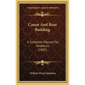 Canoe And Boat Building: A Complete Manual For Amateurs (1885) - Hardcover