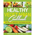 Healthy Vegetarian Cookbook: The Best Of Meatless Vegetarian Recipes - Paperback