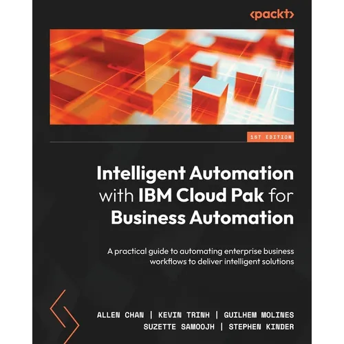 Intelligent Automation with IBM Cloud Pak for Business Automation: A practical guide to automating enterprise business workflows to deliver intelligen - Paperback